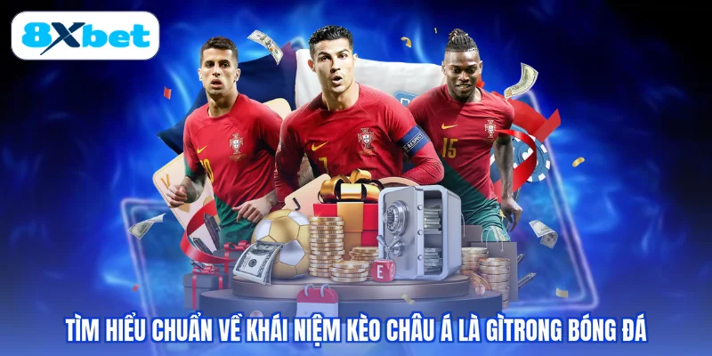 Tìm hiểu chuẩn về khái niệm kèo châu Á là gìtrong bóng đá