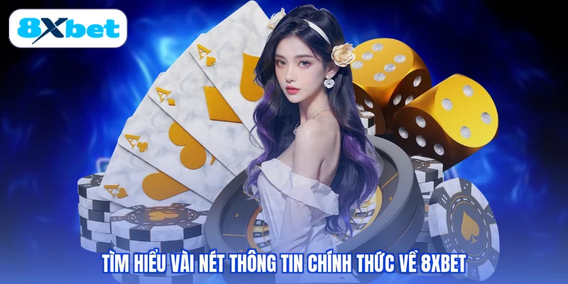 Tìm hiểu vài nét thông tin chính thức về 8XBET